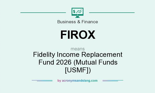 What does FIROX mean? It stands for Fidelity Income Replacement Fund 2026 (Mutual Funds [USMF])