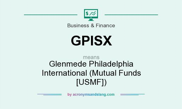 What does GPISX mean? It stands for Glenmede Philadelphia International (Mutual Funds [USMF])