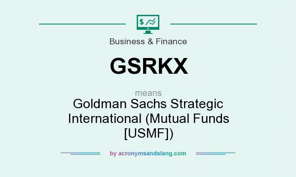 What does GSRKX mean? It stands for Goldman Sachs Strategic International (Mutual Funds [USMF])
