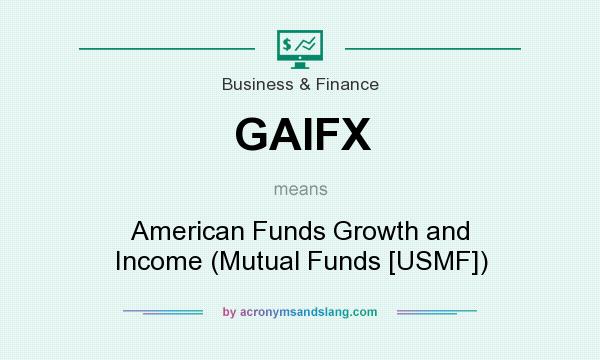 What does GAIFX mean? It stands for American Funds Growth and Income (Mutual Funds [USMF])