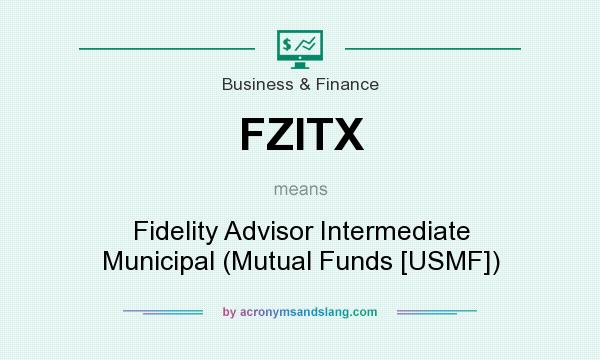 What does FZITX mean? It stands for Fidelity Advisor Intermediate Municipal (Mutual Funds [USMF])