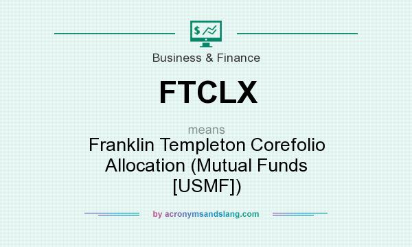 What does FTCLX mean? It stands for Franklin Templeton Corefolio Allocation (Mutual Funds [USMF])