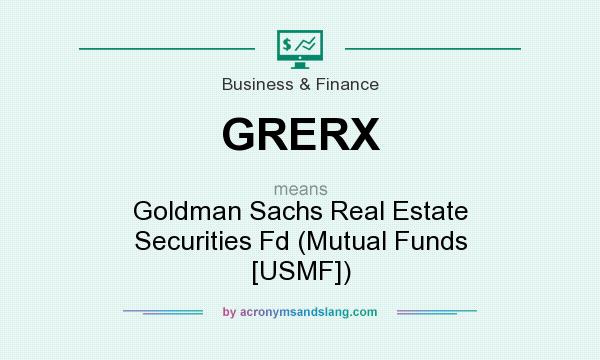 What does GRERX mean? It stands for Goldman Sachs Real Estate Securities Fd (Mutual Funds [USMF])