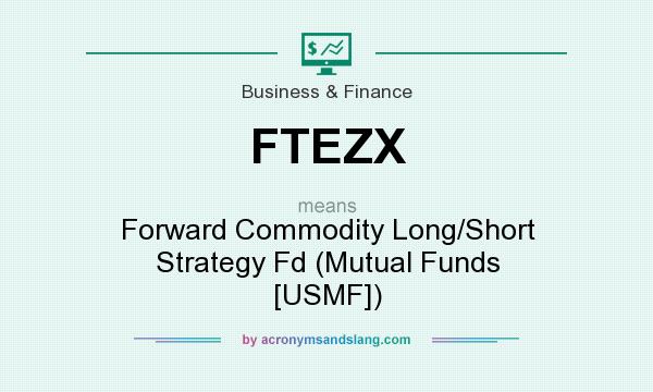 What does FTEZX mean? It stands for Forward Commodity Long/Short Strategy Fd (Mutual Funds [USMF])