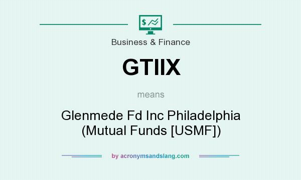 What does GTIIX mean? It stands for Glenmede Fd Inc Philadelphia (Mutual Funds [USMF])