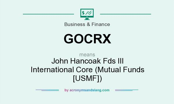 What does GOCRX mean? It stands for John Hancoak Fds III International Core (Mutual Funds [USMF])