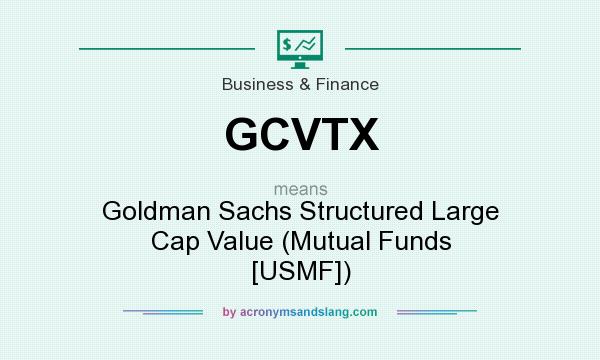 What does GCVTX mean? It stands for Goldman Sachs Structured Large Cap Value (Mutual Funds [USMF])