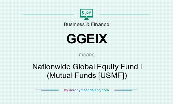 What does GGEIX mean? It stands for Nationwide Global Equity Fund I (Mutual Funds [USMF])