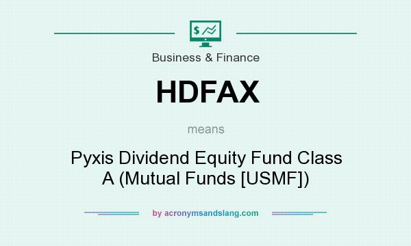 What does HDFAX mean? It stands for Pyxis Dividend Equity Fund Class A (Mutual Funds [USMF])