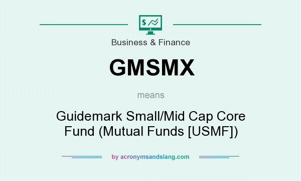 What does GMSMX mean? It stands for Guidemark Small/Mid Cap Core Fund (Mutual Funds [USMF])