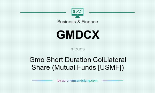 What does GMDCX mean? It stands for Gmo Short Duration ColLlateral Share (Mutual Funds [USMF])