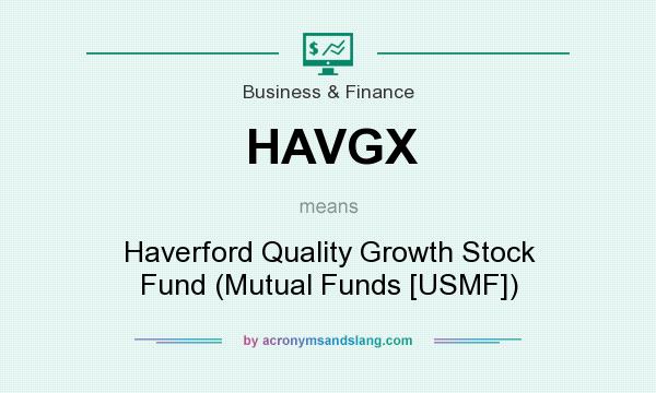 What does HAVGX mean? It stands for Haverford Quality Growth Stock Fund (Mutual Funds [USMF])
