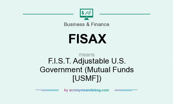 What does FISAX mean? It stands for F.I.S.T. Adjustable U.S. Government (Mutual Funds [USMF])