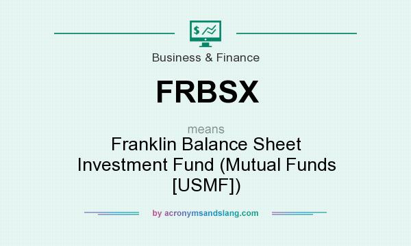 What does FRBSX mean? It stands for Franklin Balance Sheet Investment Fund (Mutual Funds [USMF])