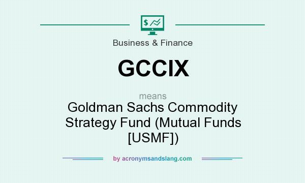 What does GCCIX mean? It stands for Goldman Sachs Commodity Strategy Fund (Mutual Funds [USMF])