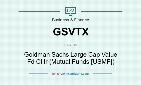 What does GSVTX mean? It stands for Goldman Sachs Large Cap Value Fd Cl Ir (Mutual Funds [USMF])