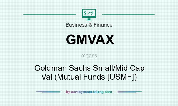 What does GMVAX mean? It stands for Goldman Sachs Small/Mid Cap Val (Mutual Funds [USMF])