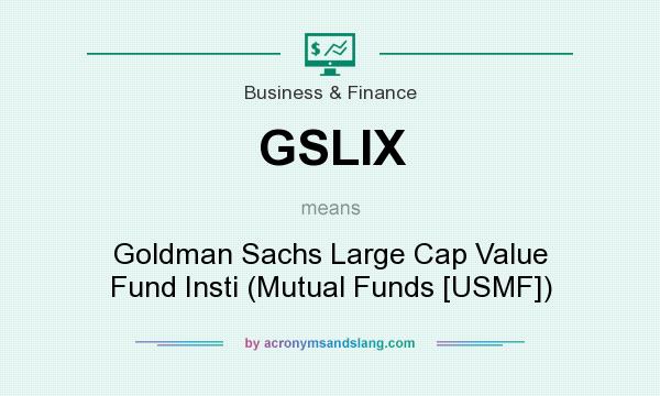 What does GSLIX mean? It stands for Goldman Sachs Large Cap Value Fund Insti (Mutual Funds [USMF])