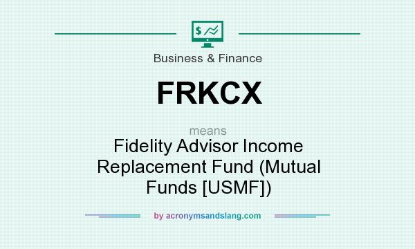 What does FRKCX mean? It stands for Fidelity Advisor Income Replacement Fund (Mutual Funds [USMF])
