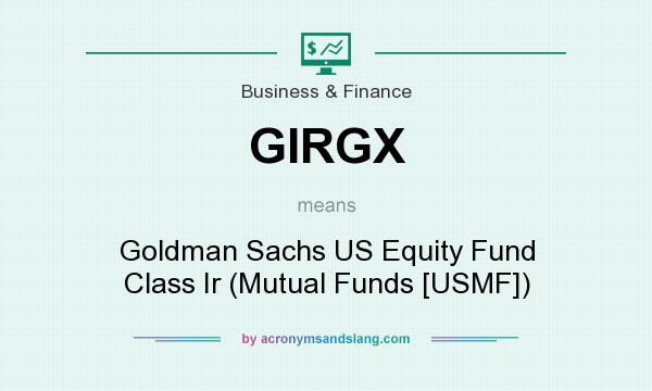 What does GIRGX mean? It stands for Goldman Sachs US Equity Fund Class Ir (Mutual Funds [USMF])