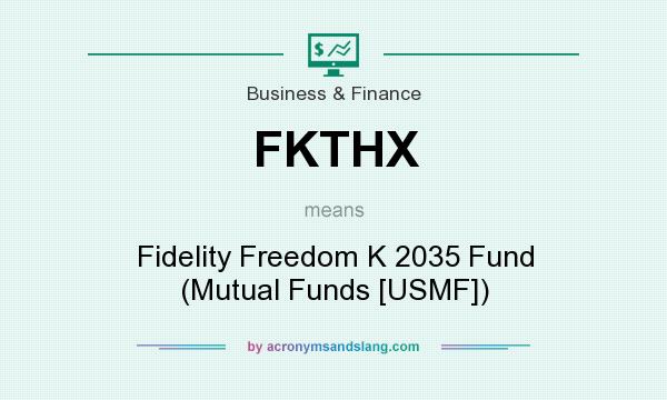 What does FKTHX mean? It stands for Fidelity Freedom K 2035 Fund (Mutual Funds [USMF])
