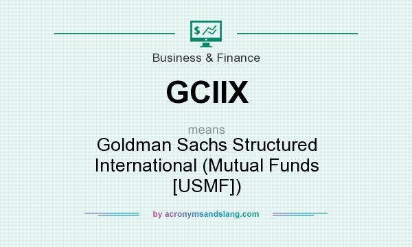 What does GCIIX mean? It stands for Goldman Sachs Structured International (Mutual Funds [USMF])