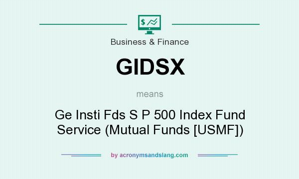 What does GIDSX mean? It stands for Ge Insti Fds S P 500 Index Fund Service (Mutual Funds [USMF])