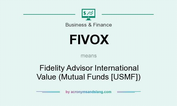 What does FIVOX mean? It stands for Fidelity Advisor International Value (Mutual Funds [USMF])