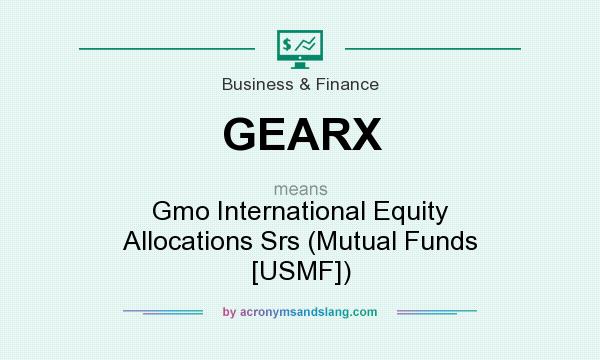 What does GEARX mean? It stands for Gmo International Equity Allocations Srs (Mutual Funds [USMF])