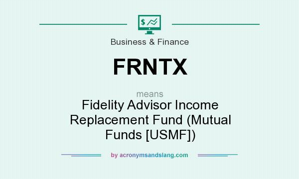 What does FRNTX mean? It stands for Fidelity Advisor Income Replacement Fund (Mutual Funds [USMF])