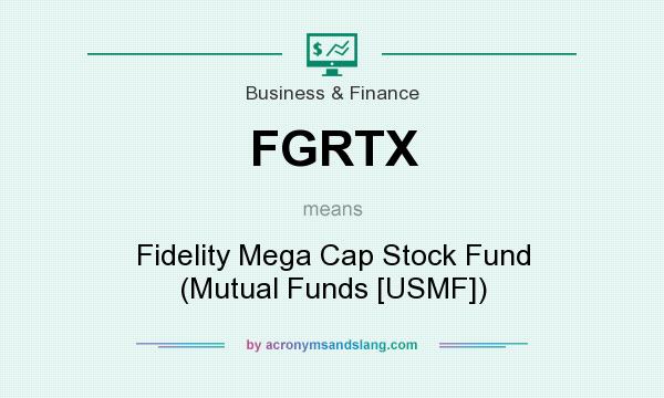 What does FGRTX mean? It stands for Fidelity Mega Cap Stock Fund (Mutual Funds [USMF])