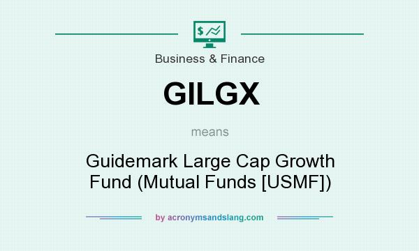 What does GILGX mean? It stands for Guidemark Large Cap Growth Fund (Mutual Funds [USMF])