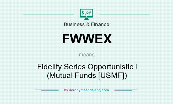 What does FWWEX mean? It stands for Fidelity Series Opportunistic I (Mutual Funds [USMF])