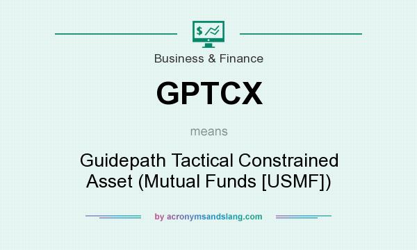 What does GPTCX mean? It stands for Guidepath Tactical Constrained Asset (Mutual Funds [USMF])