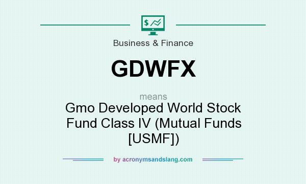 What does GDWFX mean? It stands for Gmo Developed World Stock Fund Class IV (Mutual Funds [USMF])