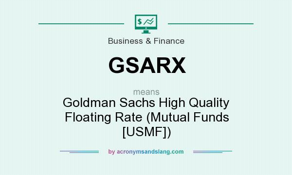 What does GSARX mean? It stands for Goldman Sachs High Quality Floating Rate (Mutual Funds [USMF])