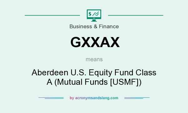 What does GXXAX mean? It stands for Aberdeen U.S. Equity Fund Class A (Mutual Funds [USMF])