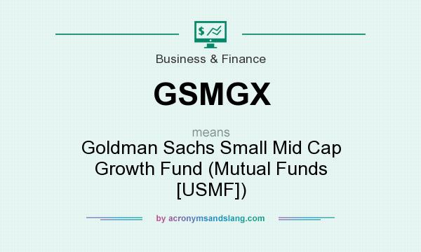 What does GSMGX mean? It stands for Goldman Sachs Small Mid Cap Growth Fund (Mutual Funds [USMF])