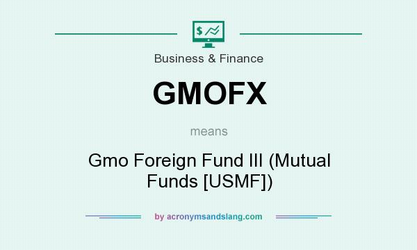 What does GMOFX mean? It stands for Gmo Foreign Fund III (Mutual Funds [USMF])