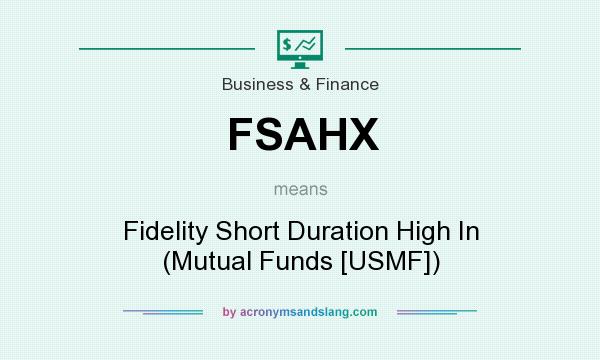 What does FSAHX mean? It stands for Fidelity Short Duration High In (Mutual Funds [USMF])