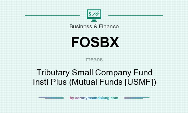 What does FOSBX mean? It stands for Tributary Small Company Fund Insti Plus (Mutual Funds [USMF])