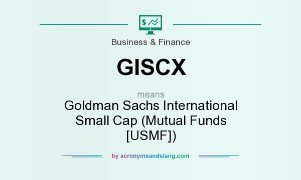 What does GISCX mean? It stands for Goldman Sachs International Small Cap (Mutual Funds [USMF])