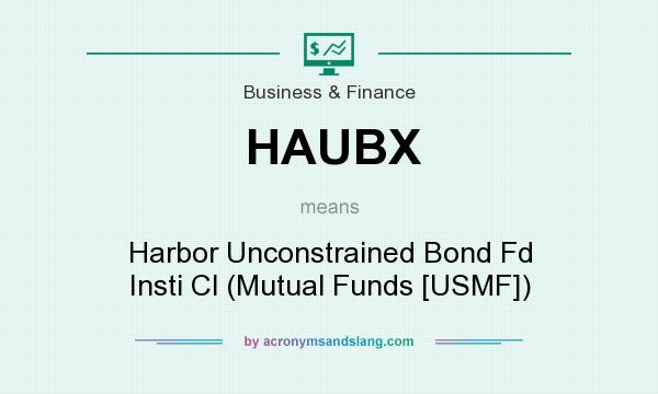 What does HAUBX mean? It stands for Harbor Unconstrained Bond Fd Insti Cl (Mutual Funds [USMF])