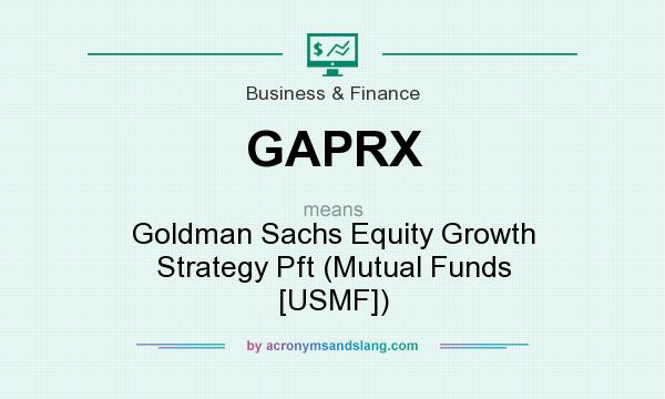 What does GAPRX mean? It stands for Goldman Sachs Equity Growth Strategy Pft (Mutual Funds [USMF])