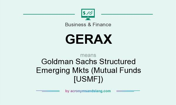 What does GERAX mean? It stands for Goldman Sachs Structured Emerging Mkts (Mutual Funds [USMF])