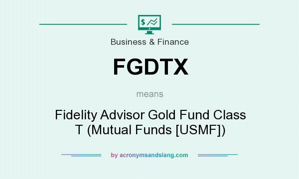 What does FGDTX mean? It stands for Fidelity Advisor Gold Fund Class T (Mutual Funds [USMF])