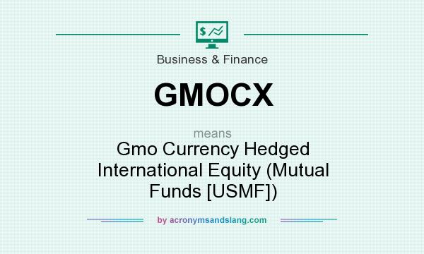 What does GMOCX mean? It stands for Gmo Currency Hedged International Equity (Mutual Funds [USMF])