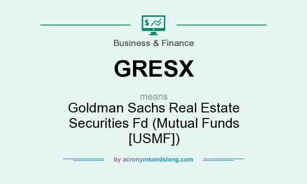 What does GRESX mean? It stands for Goldman Sachs Real Estate Securities Fd (Mutual Funds [USMF])