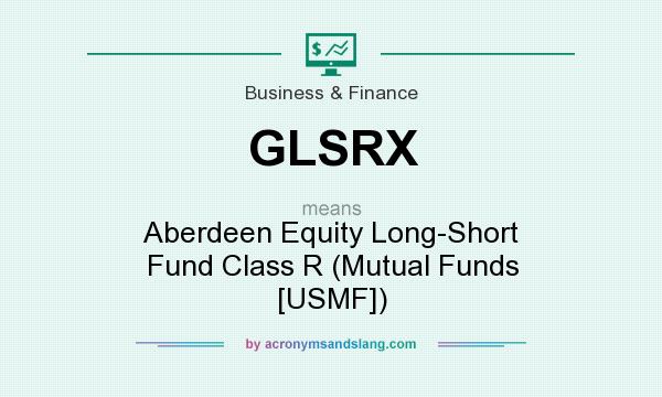 What does GLSRX mean? It stands for Aberdeen Equity Long-Short Fund Class R (Mutual Funds [USMF])
