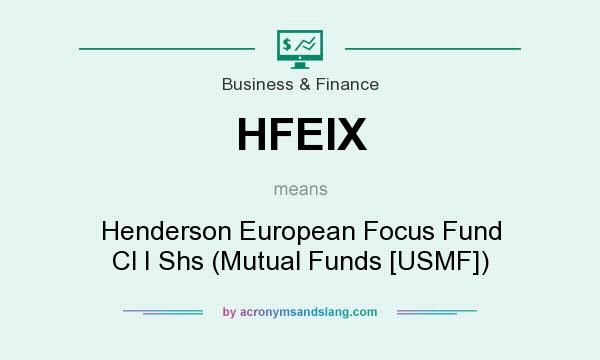 What does HFEIX mean? It stands for Henderson European Focus Fund Cl I Shs (Mutual Funds [USMF])